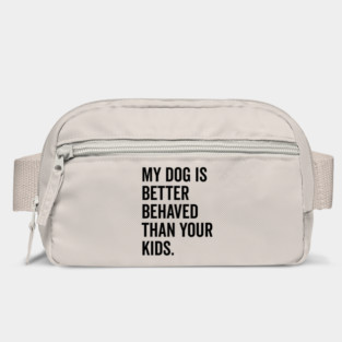 My Dog is Better Behaved Than Your Kids Bag