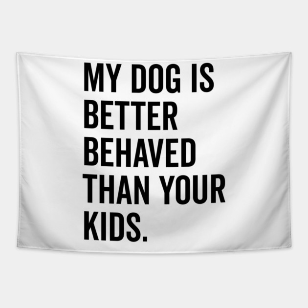 My Dog is Better Behaved Than Your Kids Tapestry by Frank Ring