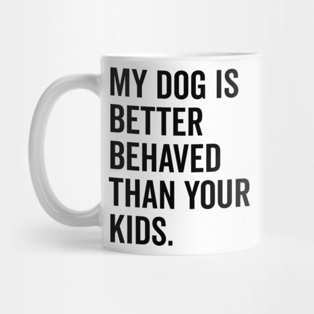 My Dog is Better Behaved Than Your Kids by Frank Ring