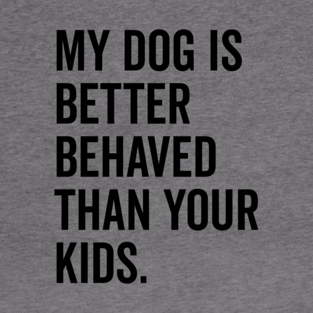 My Dog is Better Behaved Than Your Kids by Frank Ring