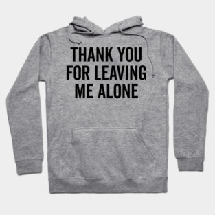 Thank You For Leaving Me Alone Hoodie