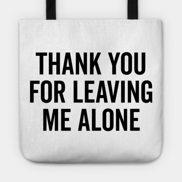 Thank You For Leaving Me Alone Tote by Frank Ring