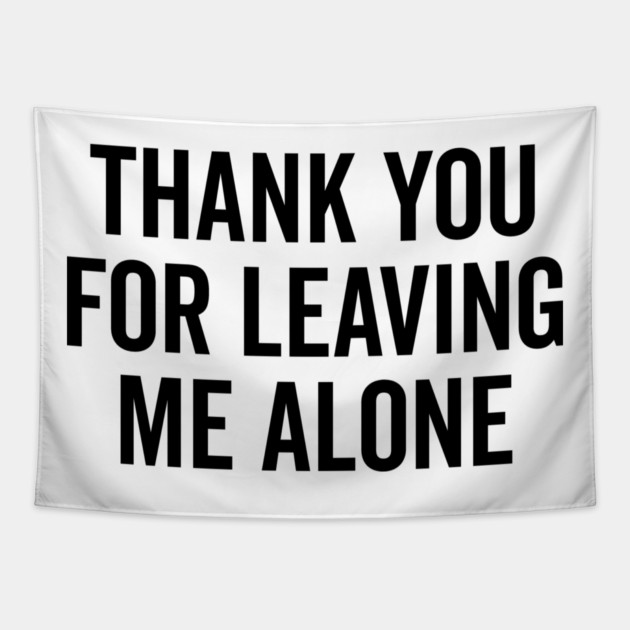 Thank You For Leaving Me Alone Tapestry by Frank Ring