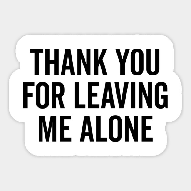Thank You For Leaving Me Alone Magnet by Frank Ring