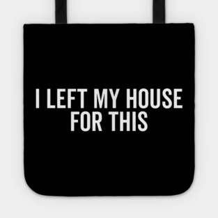I Left My House For This Tote