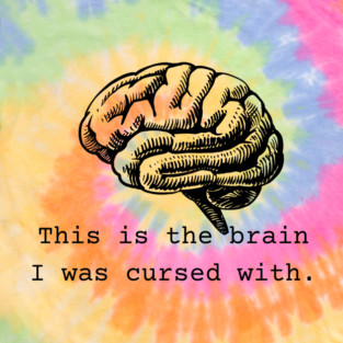 This is the brain I was cursed with. T-Shirt