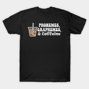 Phonemes Graphemes and Caffeine Funny Reading Back to School T-Shirt
