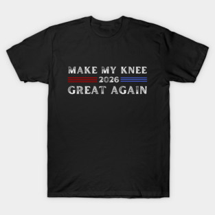 Make My Knee Great Again 2026 T-Shirt