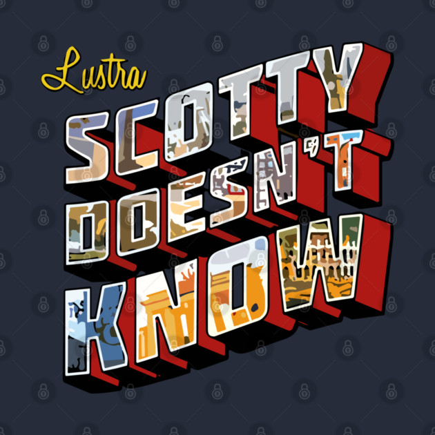 Scotty Doesn't Know shirt Lustra Men Women Kids Boys Scotty Doesnt Know by celestial_artworks