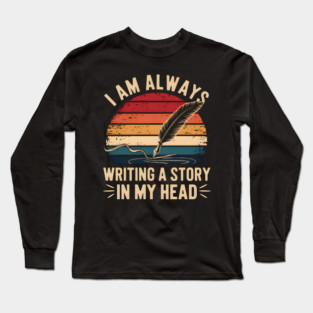I Am Always Writing A Story In My Head – Writer & Author Long Sleeve T-Shirt