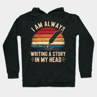 I Am Always Writing A Story In My Head – Writer & Author Hoodie