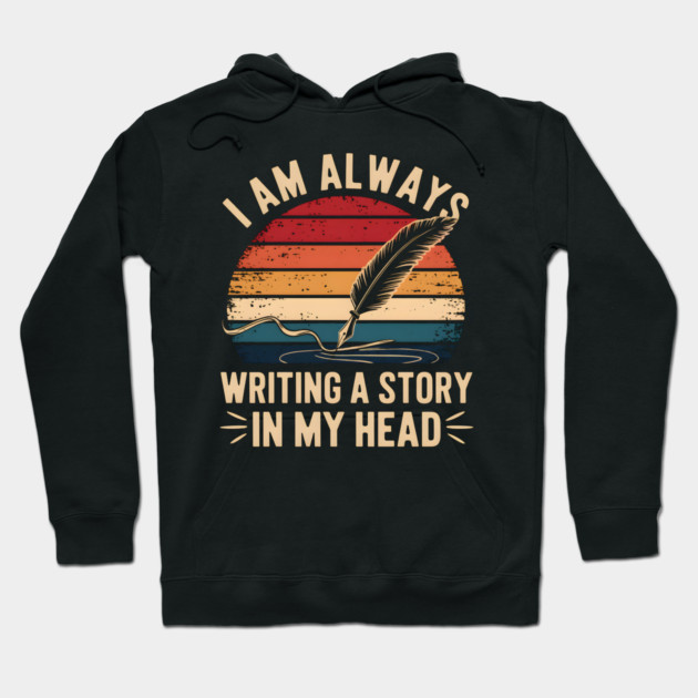 I Am Always Writing A Story In My Head – Writer & Author Hoodie by MakerMind8.2