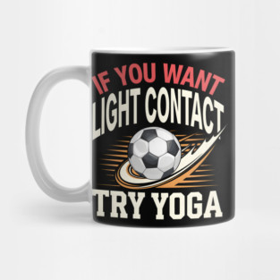 Funny Soccer Shirt – If You Want Light Contact Try Yoga Mug