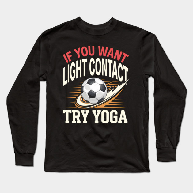 Funny Soccer Shirt – If You Want Light Contact Try Yoga Long Sleeve T-Shirt by MakerMind8.2