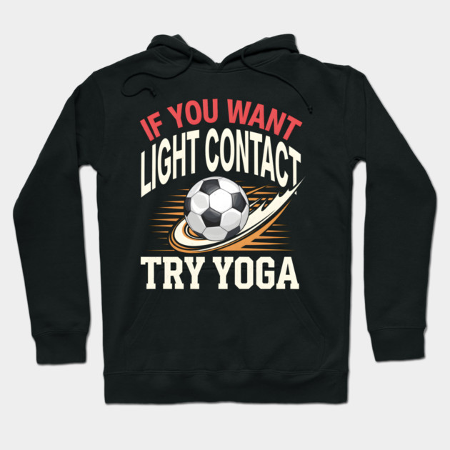 Funny Soccer Shirt – If You Want Light Contact Try Yoga Hoodie by MakerMind8.2