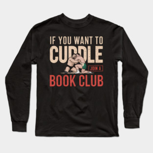 If You Want To Cuddle Join A Book Club – Funny Wrestling Long Sleeve T-Shirt