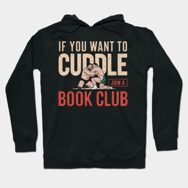 If You Want To Cuddle Join A Book Club – Funny Wrestling Hoodie by MakerMind8.2