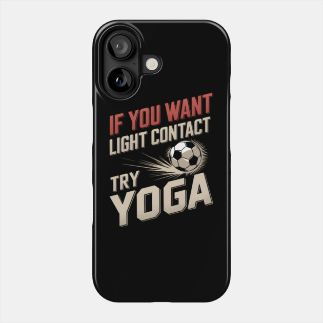 If You Want Light Contact Try Yoga – Funny Soccer Phone Case by MakerMind8.2