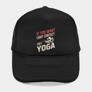 If You Want Light Contact Try Yoga – Funny Soccer Hat