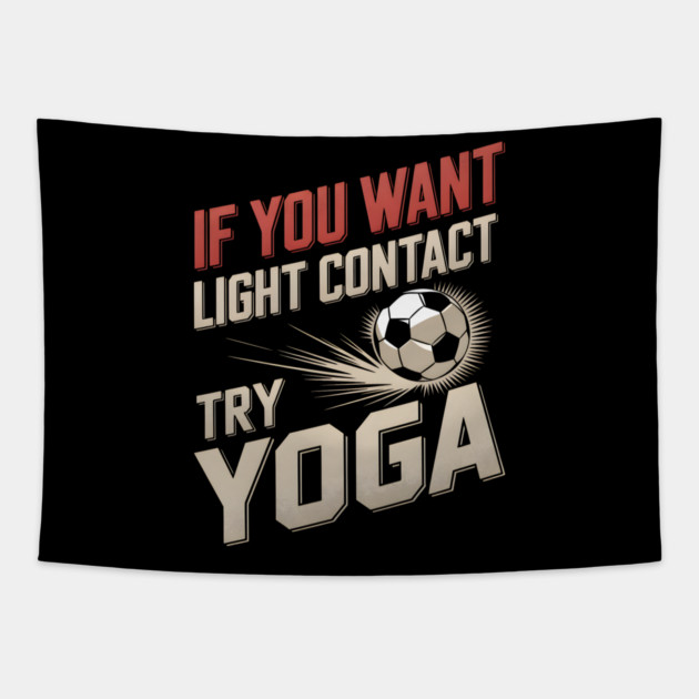 If You Want Light Contact Try Yoga – Funny Soccer Tapestry by MakerMind8.2