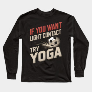 If You Want Light Contact Try Yoga – Funny Soccer Long Sleeve T-Shirt