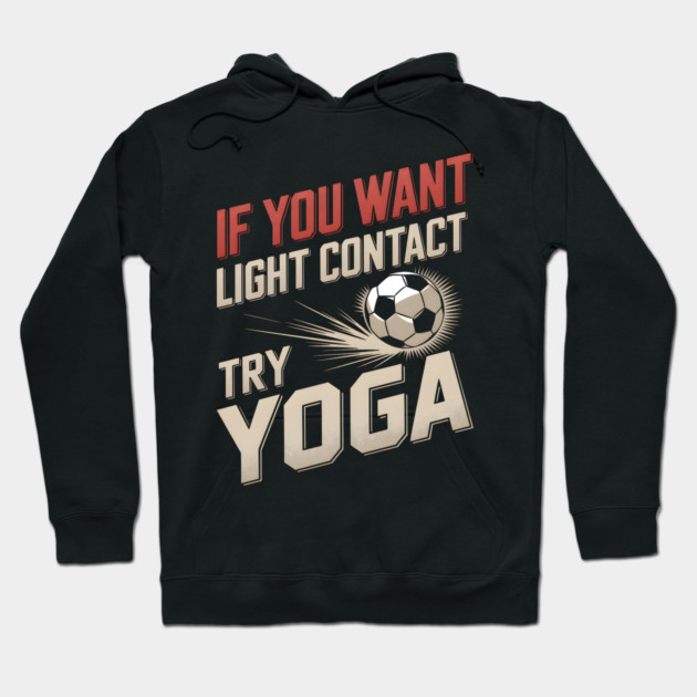 If You Want Light Contact Try Yoga – Funny Soccer Hoodie by MakerMind8.2