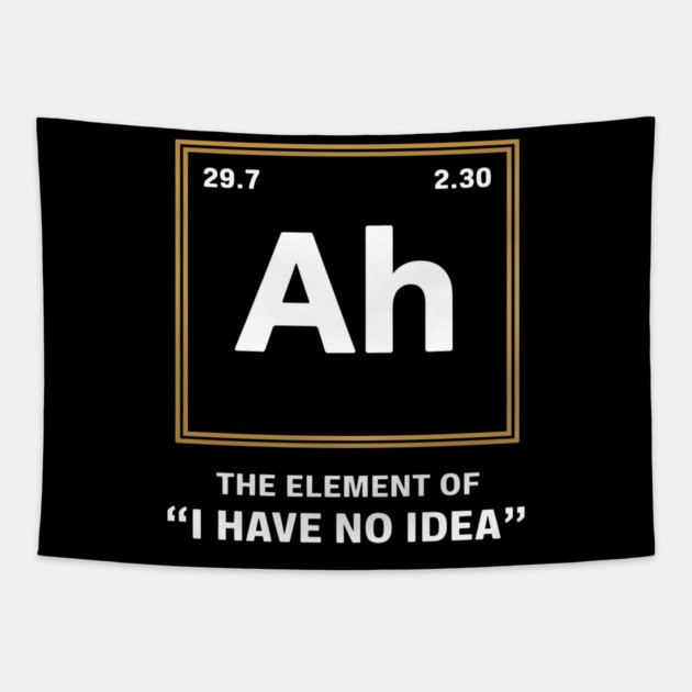 Ah The Element of I Have No Idea – Funny Science Geek Tapestry by MakerMind8.2