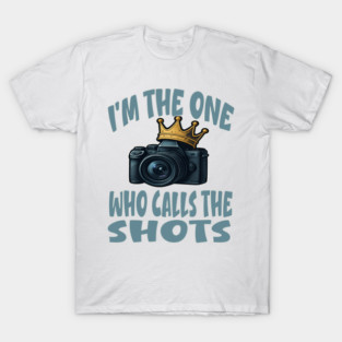 Funny Photographer I Am The One Who Calls The Shots T-Shirt