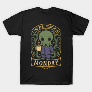The Real Horror is Monday Funny Lovecraftian Horror T-Shirt