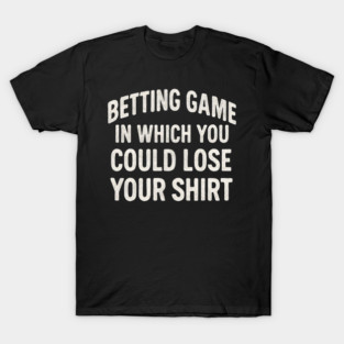 Betting Game Lose Your T-Shirt