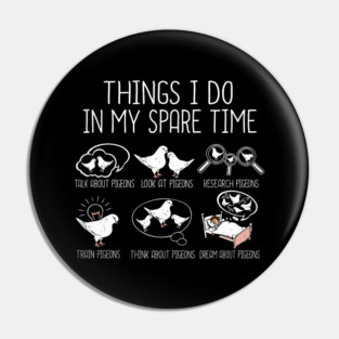 THINGS I DO IN MY SPARE TIME TALK ABOUT PIGEONS LOOK AT PIGEONS RESEARCH PIGEONS TRAIN PIGEONS THINK ABOUT PIGEONS DREAM ABOUT PIGEONS Pin