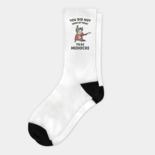 You Did Not Wake Up Today To Be Mediocre Socks