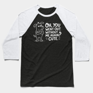 OH YOU WENT OUT ME AGAIN CUTE Baseball T-Shirt