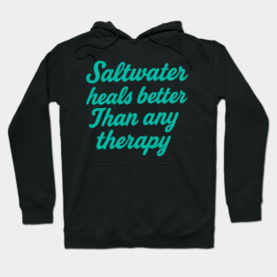 Saltwater heals better than any therapy Hoodie