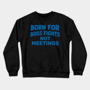 Born for boss fights not meetings Crewneck Sweatshirt