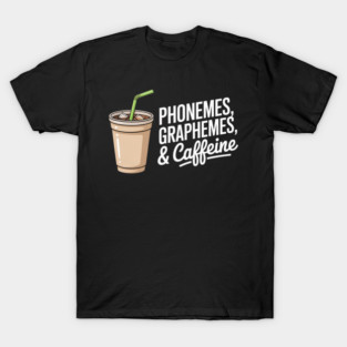 Phonemes Graphemes and Caffeine Funny Reading Back to School T-Shirt