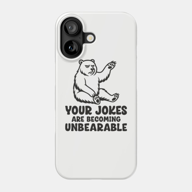 Your Jokes Are Becoming Unbearable Grumpy Bear Pun Phone Case by Anticorporati