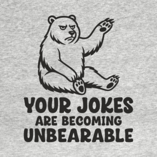 Your Jokes Are Becoming Unbearable Grumpy Bear Pun T-Shirt