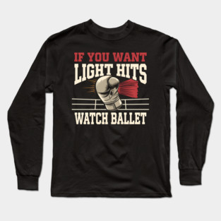 If You Want Light Hits Watch Ballet – Funny Boxing Long Sleeve T-Shirt