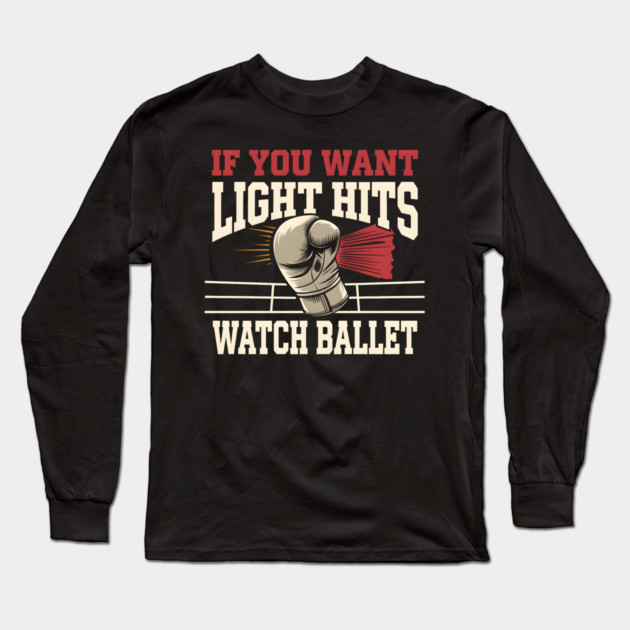 If You Want Light Hits Watch Ballet – Funny Boxing Long Sleeve T-Shirt by MakerMind8.2