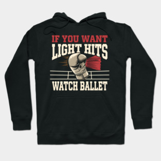 If You Want Light Hits Watch Ballet – Funny Boxing Hoodie