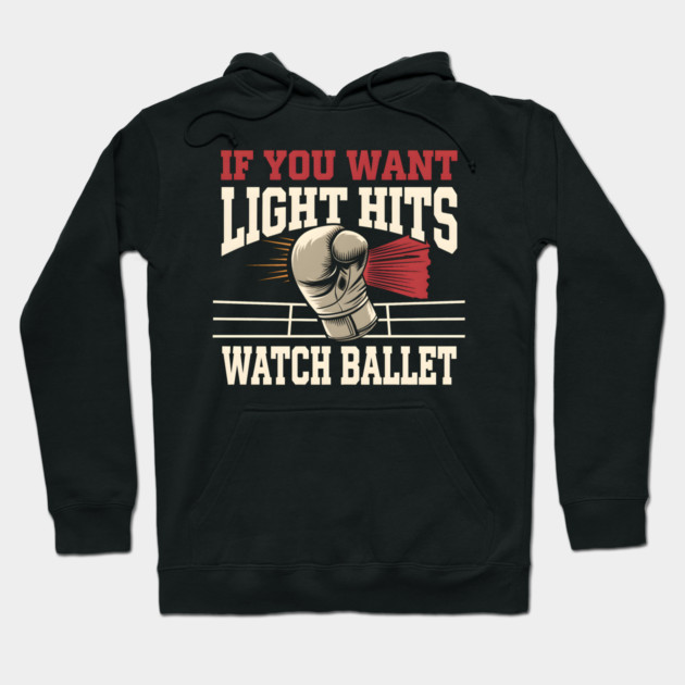 If You Want Light Hits Watch Ballet – Funny Boxing Hoodie by MakerMind8.2