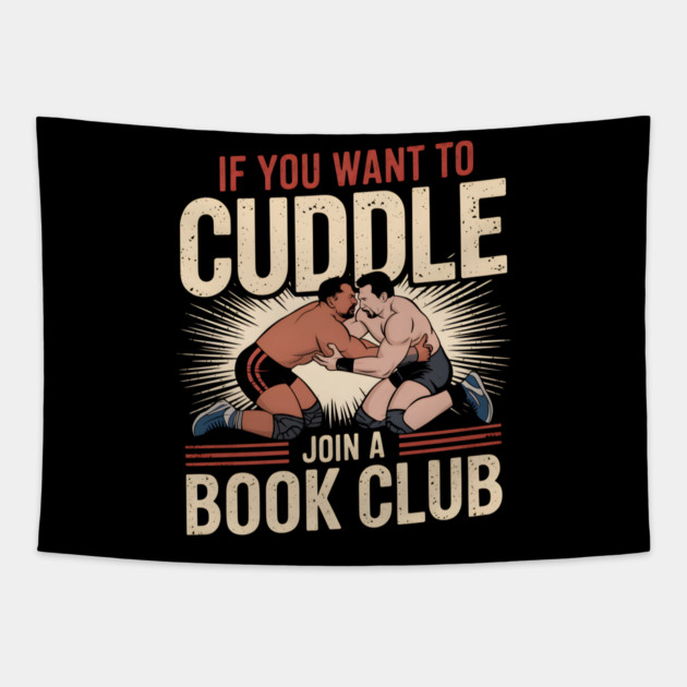 Funny Wrestling Shirt – If You Want to Cuddle Join a Book Club Tapestry by MakerMind8.2