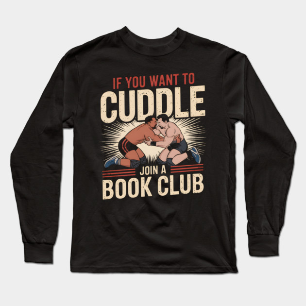 Funny Wrestling Shirt – If You Want to Cuddle Join a Book Club Long Sleeve T-Shirt by MakerMind8.2