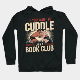 Funny Wrestling Shirt – If You Want to Cuddle Join a Book Club Hoodie