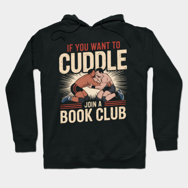 Funny Wrestling Shirt – If You Want to Cuddle Join a Book Club Hoodie by MakerMind8.2