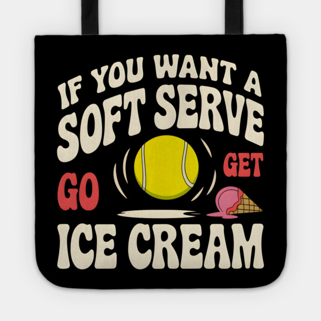 Funny Tennis Shirt – If You Want a Soft Serve Go Get Ice Cream Tote by MakerMind8.2