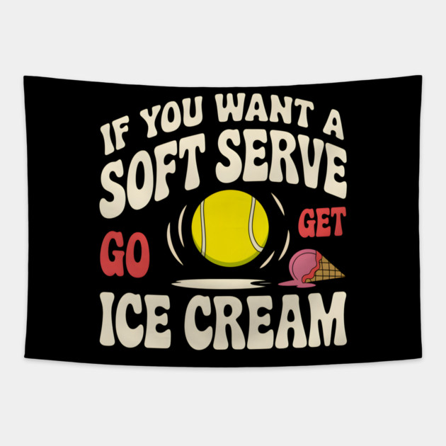 Funny Tennis Shirt – If You Want a Soft Serve Go Get Ice Cream Tapestry by MakerMind8.2