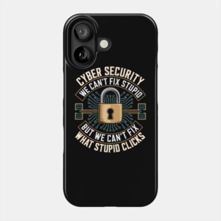 Cyber Security – We Can’t Fix Stupid But We Can’t Fix What Stupid Clicks Funny Phone Case