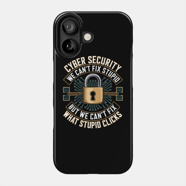 Cyber Security – We Can’t Fix Stupid But We Can’t Fix What Stupid Clicks Funny Phone Case by MakerMind8.2